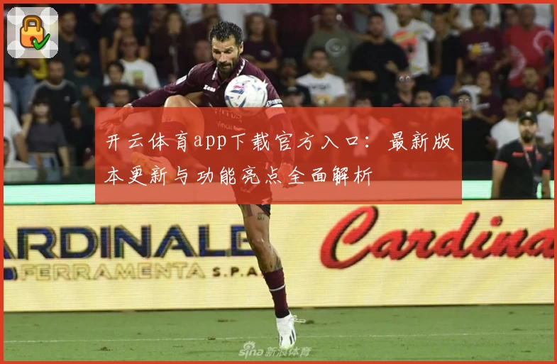 开云体育app下载官方入口:最新版本更新与功能亮点全面解析