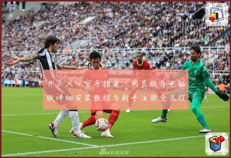 开云入口官方指南：网页版与电脑版详细安装教程与新手注册全流程解析