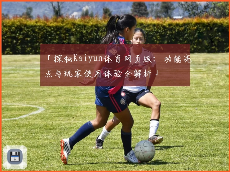 「探秘Kaiyun体育网页版：功能亮点与玩家使用体验全解析」