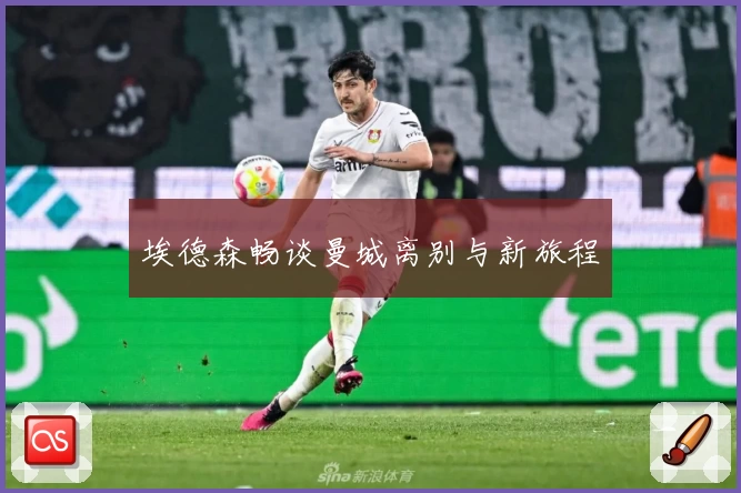 埃德森畅谈曼城离别与新旅程