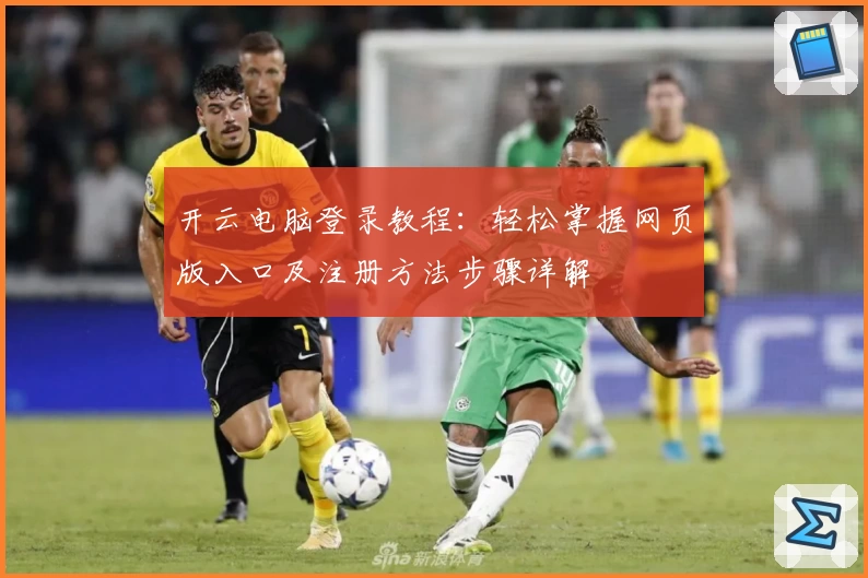 开云电脑登录教程:轻松掌握网页版入口及注册方法步骤详解