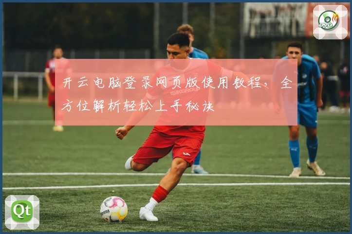 开云电脑登录网页版使用教程，全方位解析轻松上手秘诀